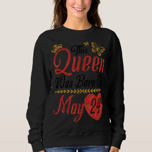 This Queen Was Born On May 24th Happy Birthday To  Sweatshirt