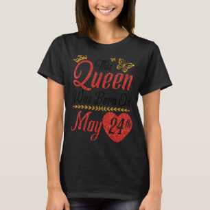 This Queen Was Born On May 24th Happy Birthday To  T-Shirt