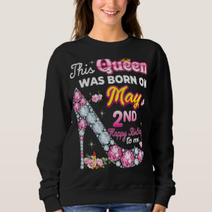 This Queen Was Born On May 2 2nd Happy Birthday To Sweatshirt