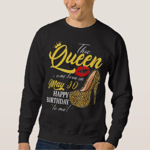This Queen Was Born On May 30th Happy Birthday To  Sweatshirt