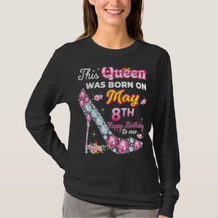 This Queen Was Born On May 8 8th Happy Birthday To T-Shirt
