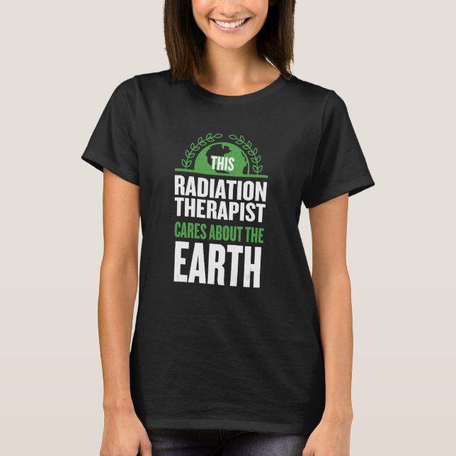 This Radiation Therapist Cares About The Earth Rad T-Shirt (Front)