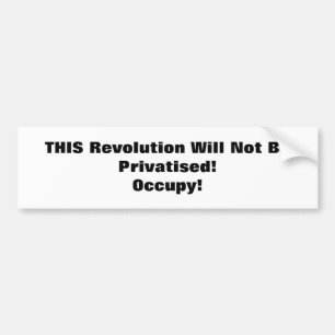 THIS Revolution Will Not Be Privatised! Occupy! Bumper Sticker