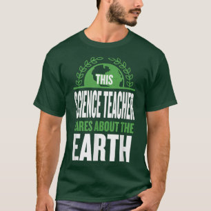 This Science Teacher Cares About the Earth Chemist T-Shirt