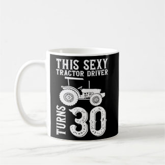 This Sexy Tractor Driver Turns 30 30th Birthday T Coffee Mug