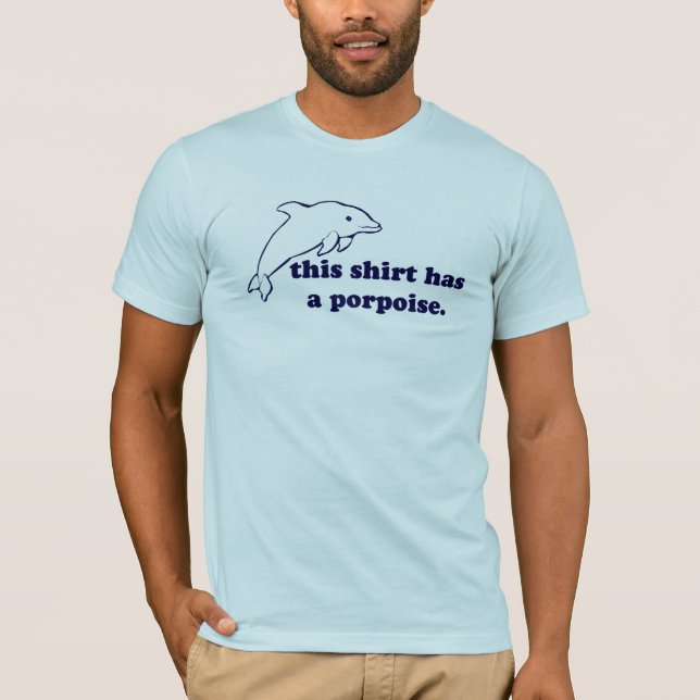 This shirt has a porpoise. (Front)