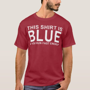 this shirt is blue if you run fast enough
