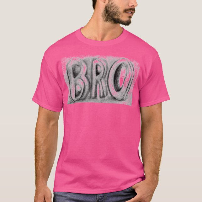 This shirt is for you, "BRO" or not! (Front)