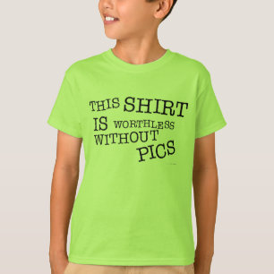 This Shirt Is Worthless Without Pics