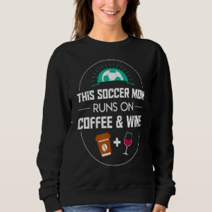 This Soccer Mum Runs On Coffee And Wine Saying Sweatshirt