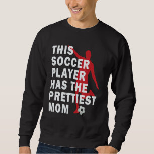 This Soccer Player Has The Prettiest Mum Funny Soc Sweatshirt