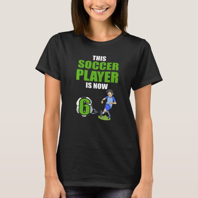 This Soccer Player Is Now 6 Soccer Birthday Premiu T-Shirt (Front)