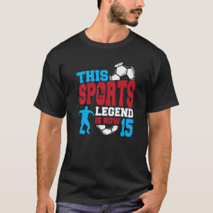 This Sports Legend Is Now 15 Soccer Game 15th Birt T-Shirt