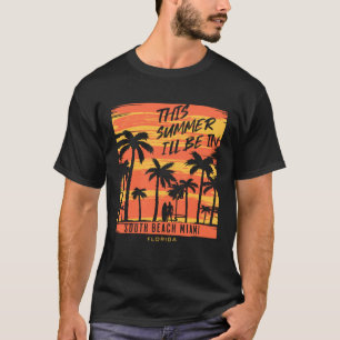 This Summer I ll Be In South Beach Miami Florida S T-Shirt
