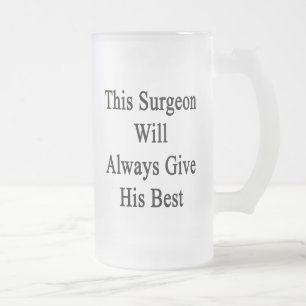 This Surgeon Will Always Give His Best Frosted Glass Beer Mug
