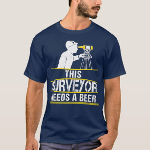 This Surveyor Needs A Beer Funny Land Surveying T-Shirt