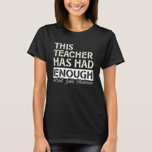 This Teacher Has Had Enough End Gun Violence Anti T-Shirt