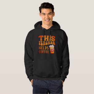 THIS TEACHER NEEDS COFFEE fun teacher coffee quote Hoodie