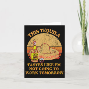 This Tequila Tastes Like Im Not Going To Work Tomo Card