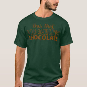 This That Premium Chocolate Funny Chocolate Lovers T-Shirt