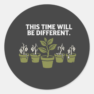 This Time Will Be Different – Funny Dead Plant Lov Classic Round Sticker