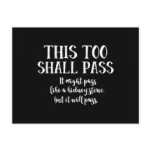 This Too Shall Pass (like a kidney stone) funny
