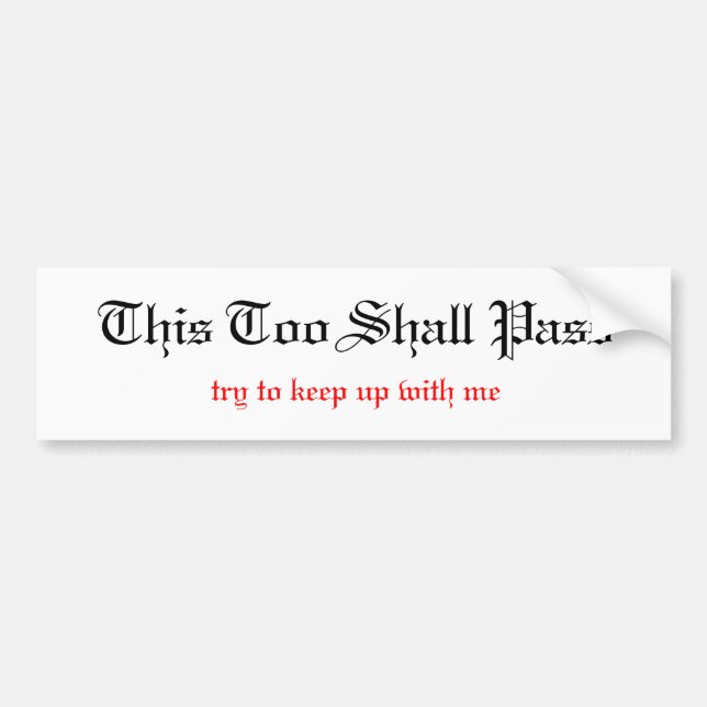 This Too Shall Pass, unless you can keep up wit... Bumper Sticker (Front)