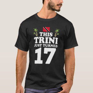 This Trini Just Turned 17 Trinidad 17th Birthday G T-Shirt