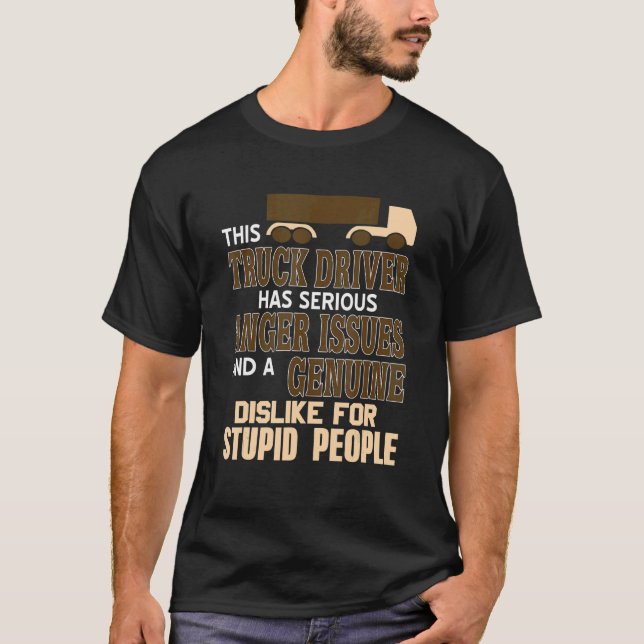 This Truck Driver Has Serious Anger Issue   Presen T-Shirt (Front)