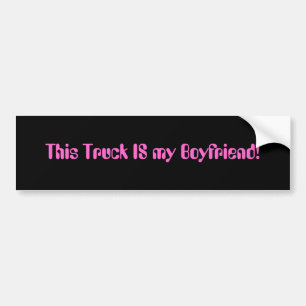 This Truck IS my Boyfriend! Bumper Sticker