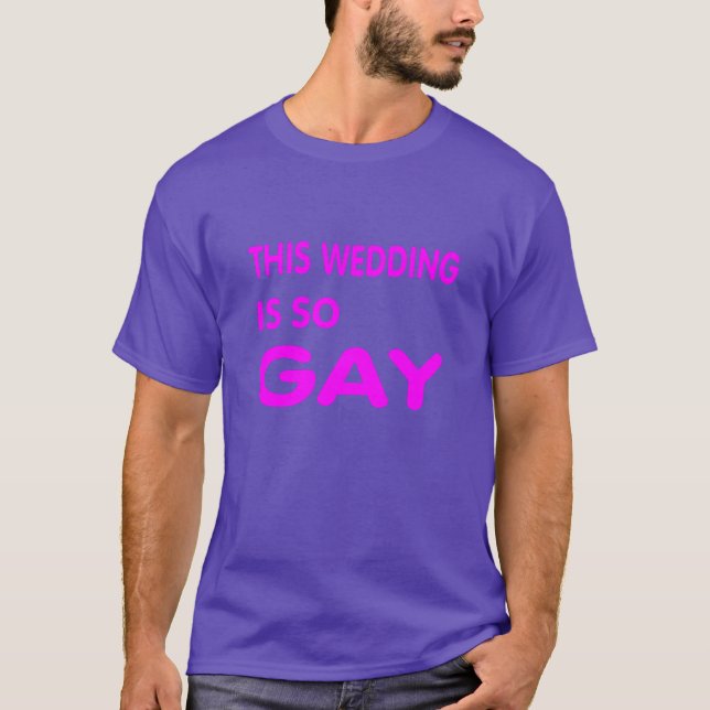 This wedding is so gay. T-Shirt (Front)