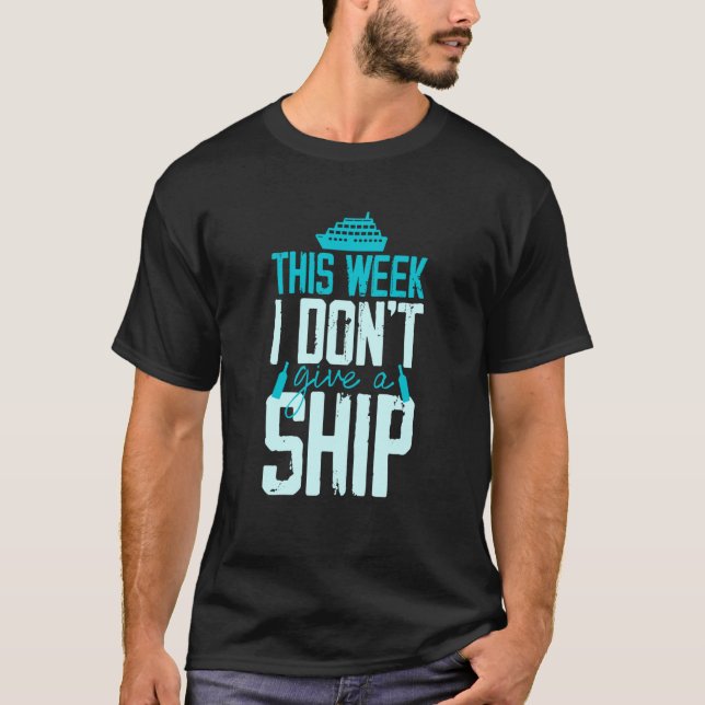 This Week I Don't Give A Ship Cruise Fun Designs C T-Shirt (Front)