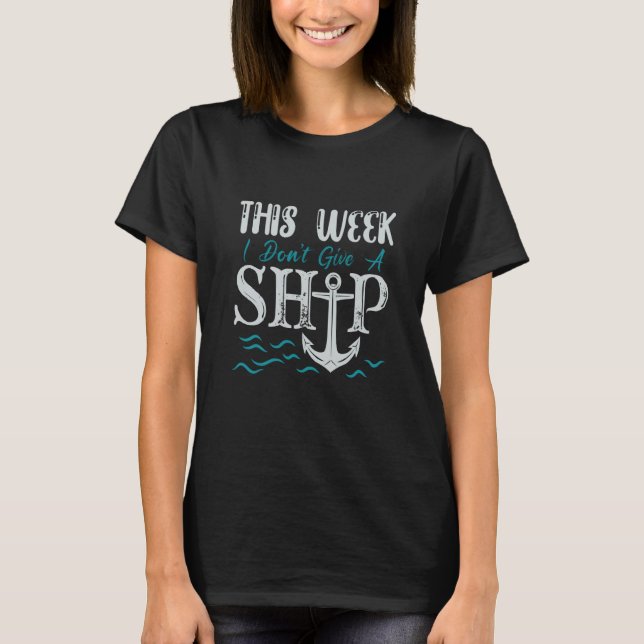 This Week I Don't Give A Ship Cruise Fun Designs C T-Shirt (Front)