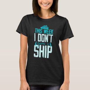 This Week I Don't Give A Ship Cruise Fun Designs C T-Shirt