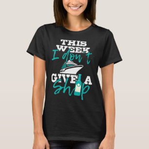 This Week I Don't Give A Ship  Cruise Ship Cruisin T-Shirt