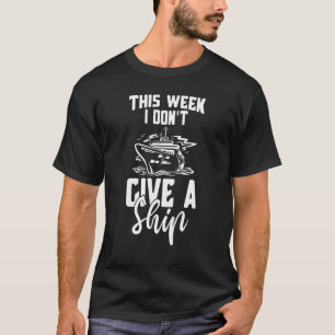 This Week I Don't Give A Ship Cruise Ship Cruising T-Shirt