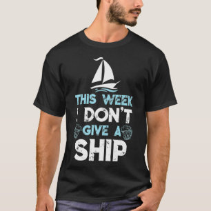 This Week I Don't Give A Ship Cruise Trip Cruising T-Shirt