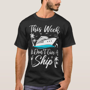 This Week We Don’t Give A Ship Funny Cruise Squad T-Shirt