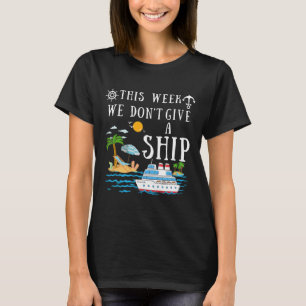 This Week We Don't Give A Ship Cruise Squad Family T-Shirt