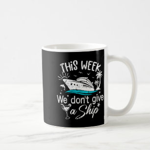 This Week We Don't Give A Ship Family Cruise Vacat Coffee Mug