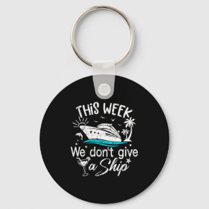 This Week We Don't Give A Ship Family Cruise Vacat Key Ring