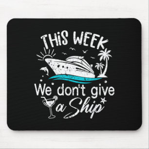 This Week We Don't Give A Ship Family Cruise Vacat Mouse Mat