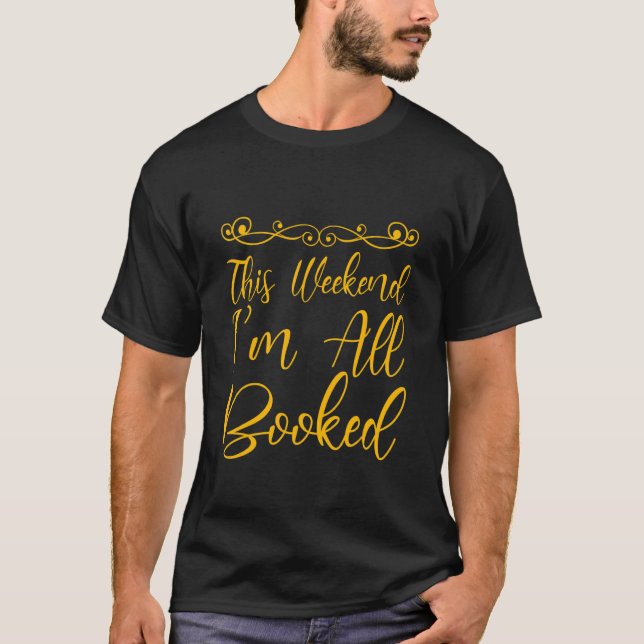 This Weekend I'm All Booked T-Shirt (Front)