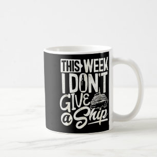 This Whole Week I Don't Give A Ship The Cruise Shi Coffee Mug