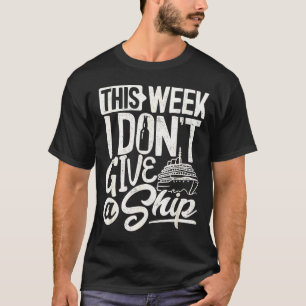 This Whole Week I Don't Give A Ship The Cruise Shi T-Shirt