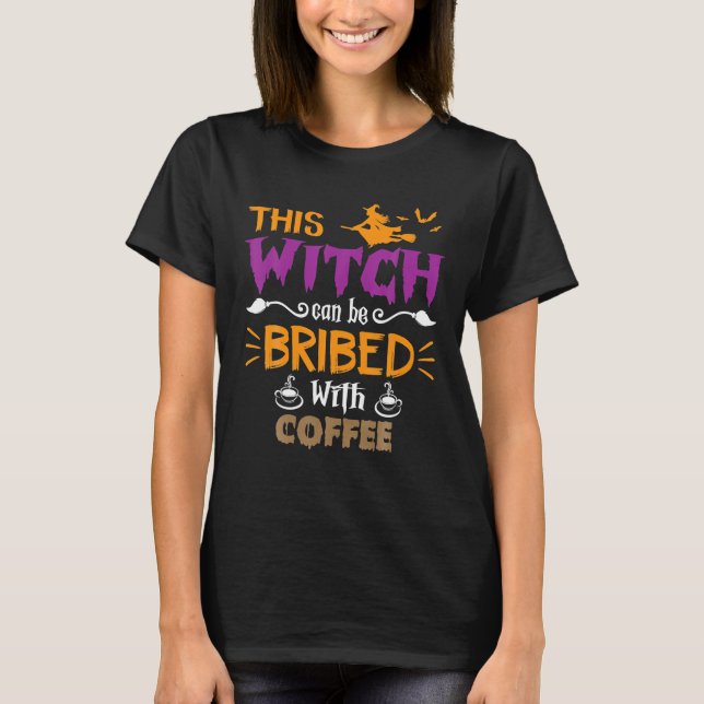 This Witch Can Be Bribed With Coffee Halloween T-Shirt (Front)