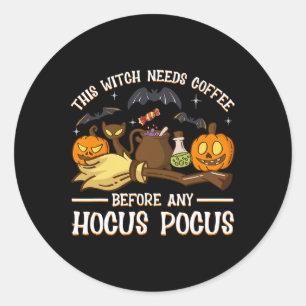 this witch needs coffee before any hocus pocus classic round sticker