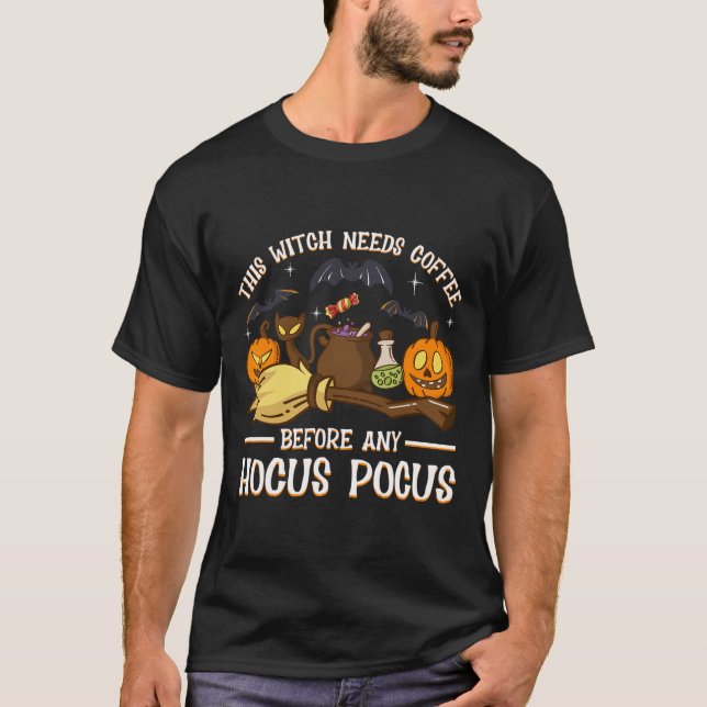 This Witch Needs Coffee Before Any Hocus Pocus  T-Shirt (Front)