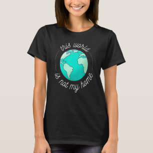 This World Is Not My Home - Christian Faith Quote  T-Shirt