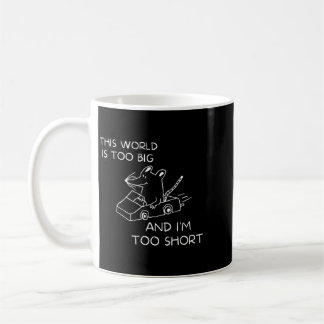 This World Is Too Big And Im Too Short Coffee Mug